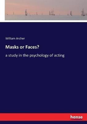 Masks or Faces?: a study in the psychology of acting - William Archer - cover