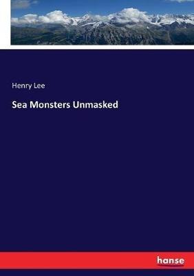 Sea Monsters Unmasked - Henry Lee - cover