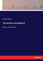 The Strike at Arlingford: Play in Three Acts