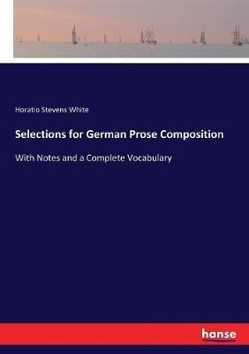 Selections for German Prose Composition: With Notes and a Complete Vocabulary - Horatio Stevens White - cover