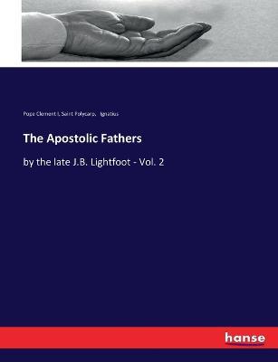 The Apostolic Fathers: by the late J.B. Lightfoot - Vol. 2 - Saint Polycarp,Ignatius,Pope Clement I - cover
