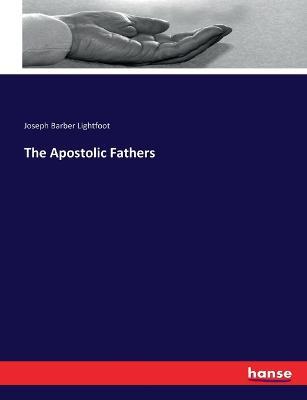 The Apostolic Fathers - Joseph Barber Lightfoot - cover