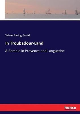 In Troubadour-Land: A Ramble in Provence and Languedoc - Sabine Baring-Gould - cover