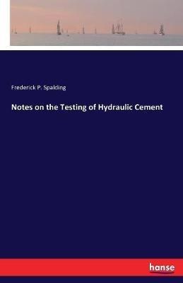 Notes on the Testing of Hydraulic Cement - Frederick P Spalding - cover