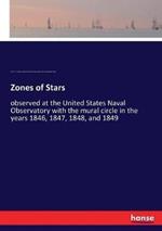 Zones of Stars: observed at the United States Naval Observatory with the mural circle in the years 1846, 1847, 1848, and 1849