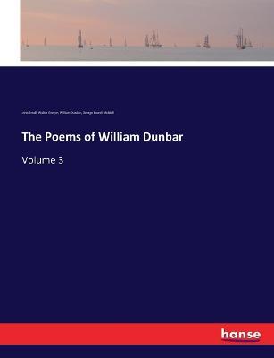 The Poems of William Dunbar: Volume 3 - William Dunbar,John Small,Walter Gregor - cover