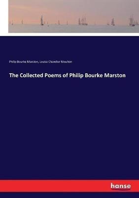 The Collected Poems of Philip Bourke Marston - Louise Chandler Moulton,Philip Bourke Marston - cover