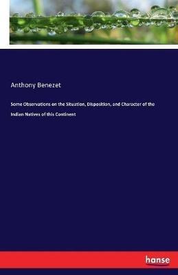 Some Observations on the Situation, Disposition, and Character of the Indian Natives of this Continent - Anthony Benezet - cover
