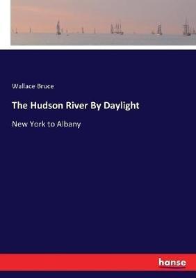 The Hudson River By Daylight: New York to Albany - Wallace Bruce - cover