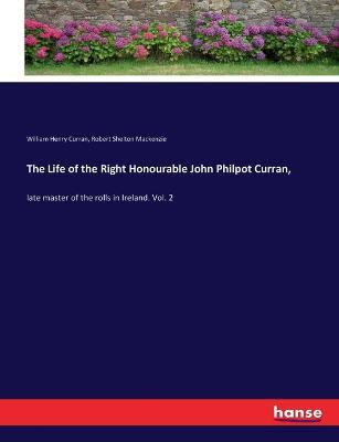 The Life of the Right Honourable John Philpot Curran,: late master of the rolls in Ireland. Vol. 2 - Robert Shelton MacKenzie,William Henry Curran - cover