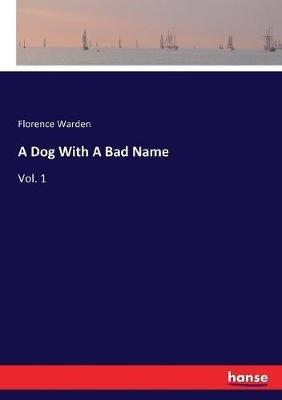 A Dog With A Bad Name: Vol. 1 - Florence Warden - cover