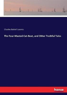 The Four-Masted Cat-Boat, and Other Truthful Tales - Charles Battell Loomis - cover