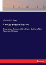 A House-Boat on the Styx: Being some Account of the Divers Doings of the Associated Shades