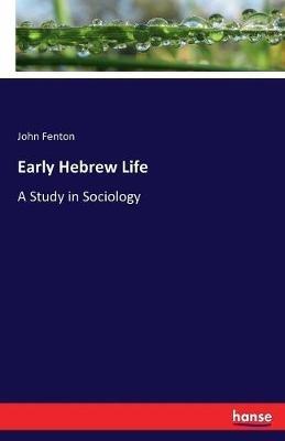 Early Hebrew Life: A Study in Sociology - John Fenton - cover