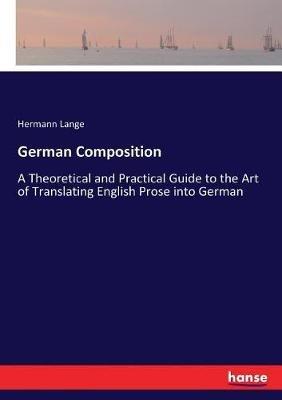 German Composition: A Theoretical and Practical Guide to the Art of Translating English Prose into German - Hermann Lange - cover