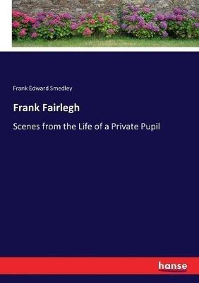 Frank Fairlegh: Scenes from the Life of a Private Pupil - Frank Edward Smedley - cover