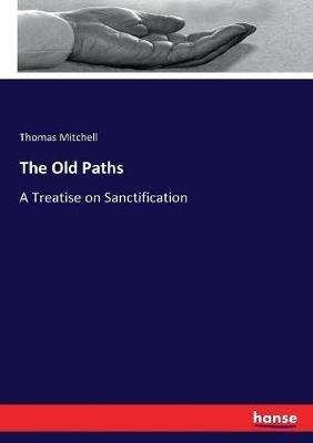 The Old Paths: A Treatise on Sanctification - Thomas Mitchell - cover