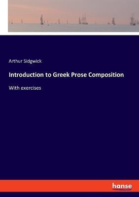 Introduction to Greek Prose Composition: With exercises - Arthur Sidgwick - cover