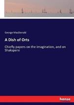 A Dish of Orts: Chiefly papers on the imagination, and on Shakspere