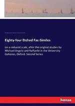 Eighty-four Etched Fac-Similes: on a reduced scale, after the original studies by Michael Angelo and Raffaelle in the University Galleries, Oxford. Second Series