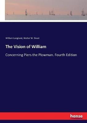 The Vision of William: Concerning Piers the Plowman. Fourth Edition - William Langland,Walter W Skeat - cover