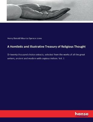 A Homiletic and Illustrative Treasury of Religious Thought: Or twenty thousand choice extracts, selected from the works of all the great writers, ancient and modern with copious indices. Vol. 1 - Henry Donald Maurice Spence-Jones - cover