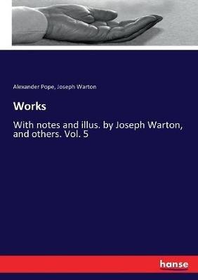 Works: With notes and illus. by Joseph Warton, and others. Vol. 5 - Alexander Pope,Joseph Warton - cover