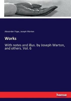 Works: With notes and illus. by Joseph Warton, and others. Vol. 6 - Alexander Pope,Joseph Warton - cover
