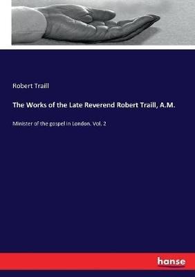 The Works of the Late Reverend Robert Traill, A.M.: Minister of the gospel in London. Vol. 2 - Robert Traill - cover
