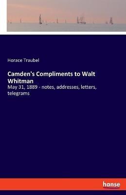 Camden's Compliments to Walt Whitman: May 31, 1889 - notes, addresses, letters, telegrams - Horace Traubel - cover