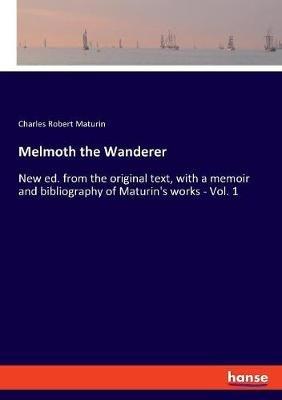 Melmoth the Wanderer: New ed. from the original text, with a memoir and bibliography of Maturin's works - Vol. 1 - Charles Robert Maturin - cover