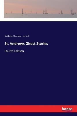 St. Andrews Ghost Stories: Fourth Edition - William Thomas Linskill - cover