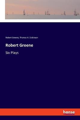 Robert Greene: Six Plays - Robert Greene,Thomas H Dickinson - cover