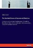 The Standard Course of Lessons and Exercises: in the tonic sol-fa method of teaching music: (founded in Miss Glover's Scheme for rendering psalmody congregational, 1835). With additional exercises - John Curwen - cover