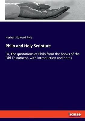 Philo and Holy Scripture: Or, the quotations of Philo from the books of the Old Testament, with introduction and notes - Herbert Edward Ryle - cover