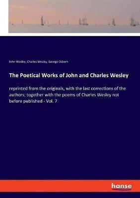 The Poetical Works of John and Charles Wesley: reprinted from the originals, with the last corrections of the authors; together with the poems of Charles Wesley not before published - Vol. 7 - John Wesley,Charles Wesley,George Osborn - cover