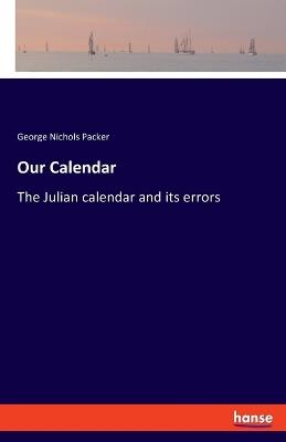 Our Calendar: The Julian calendar and its errors - George Nichols Packer - cover