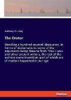 The Orator: Handling a hundred seuerall discourses, in forme of declamations: some of the arguments being drawne from Titus Liuius and other ancient writers, the rest of the authors owne inuention: part of which are of matters happened in our age - Anthony Munday - cover