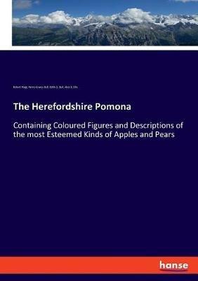 The Herefordshire Pomona: Containing Coloured Figures and Descriptions of the most Esteemed Kinds of Apples and Pears - Robert Hogg,Henry Graves Bull,Edith G Bull - cover
