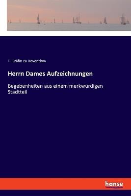 Herrn Dames Aufzeichnungen: Begebenheiten aus einem merkwürdigen Stadtteil - F Gräfin Zu Reventlow - cover