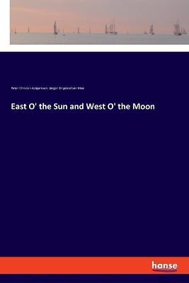 East O' the Sun and West O' the Moon - Peter Christen Asbjornsen,Jorgen Engebretsen Moe - cover