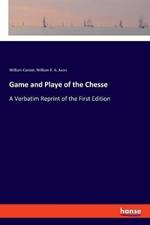 Game and Playe of the Chesse: A Verbatim Reprint of the First Edition