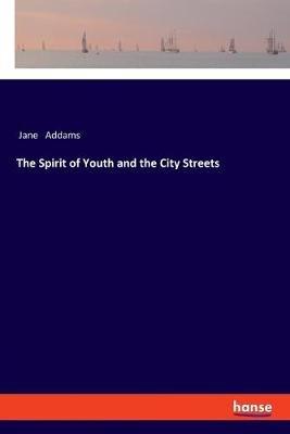 The Spirit of Youth and the City Streets - Jane Addams - cover