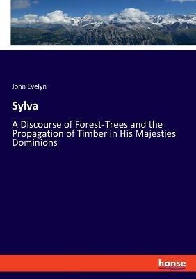 Sylva: A Discourse of Forest-Trees and the Propagation of Timber in His Majesties Dominions - John Evelyn - cover