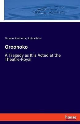 Oroonoko: A Tragedy as It is Acted at the Theatre-Royal - Aphra Behn,Thomas Southerne - cover