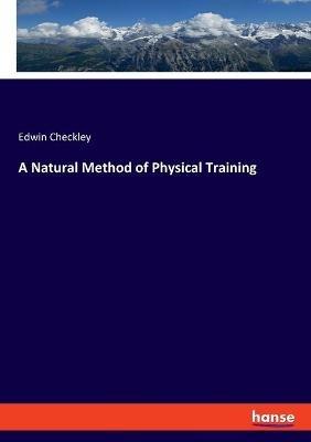 A Natural Method of Physical Training - Edwin Checkley - cover
