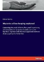 Mysteries of bee-keeping explained: Containing the result of thirty-five years' experience, and directions for using the movable comb and box-hive, together with the most approved methods of propagating the Italian bee