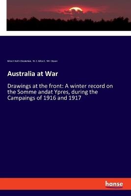 Australia at War: Drawings at the front: A winter record on the Somme andat Ypres, during the Campaings of 1916 and 1917 - W S Gilbert,G K Chesterton,Will Dyson - cover