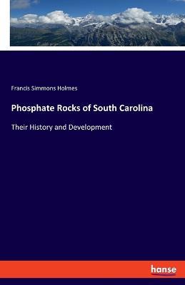 Phosphate Rocks of South Carolina: Their History and Development - Francis Simmons Holmes - cover