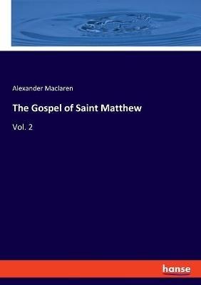 The Gospel of Saint Matthew: Vol. 2 - Alexander MacLaren - cover